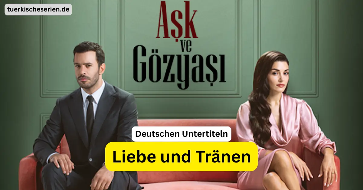 Türkische serie Liebe und Tränen Ask ve gozyasi mit Deutschen Untertiteln