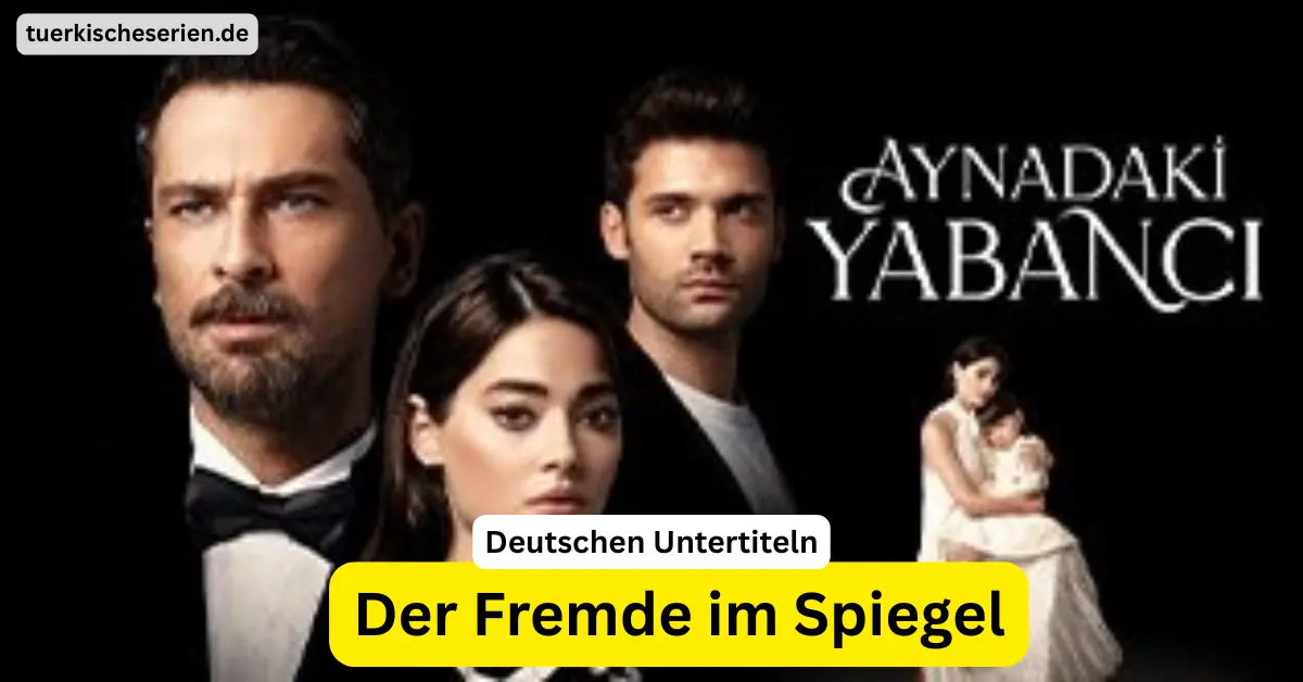 Türkische serie Der Fremde im Spiegel Aynadaki Yabanci mit deutschen Untertiteln